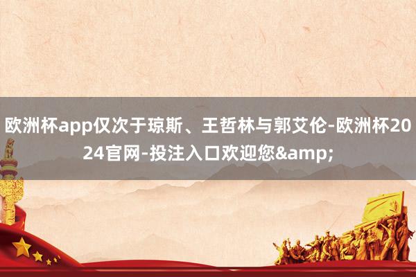 欧洲杯app仅次于琼斯、王哲林与郭艾伦-欧洲杯2024官网-投注入口欢迎您&