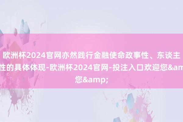 欧洲杯2024官网亦然践行金融使命政事性、东谈主民性的具体体现-欧洲杯2024官网-投注入口欢迎您&