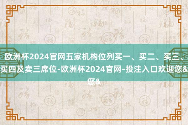 欧洲杯2024官网五家机构位列买一、买二、买三、买四及卖三席位-欧洲杯2024官网-投注入口欢迎您&